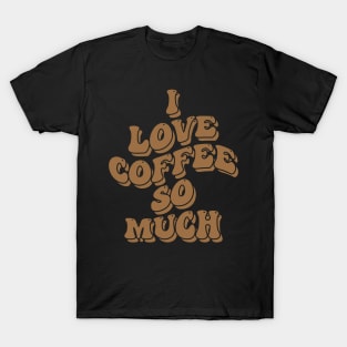 I love coffee so much T-Shirt